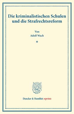 Die kriminalistischen Schulen und die Strafrechtsreform. von Wach,  Adolf