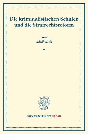 Die kriminalistischen Schulen und die Strafrechtsreform. von Wach,  Adolf