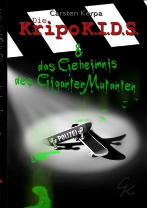 Die KripoKids / Die KripoKids & das Geheimnis des Gigantenmutanten von Kerpa,  Carsten