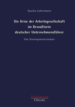 Die Krise der Arbeitsgesellschaft im Bewusstsein deutscher Unternehmensführer von Liebermann,  Sascha