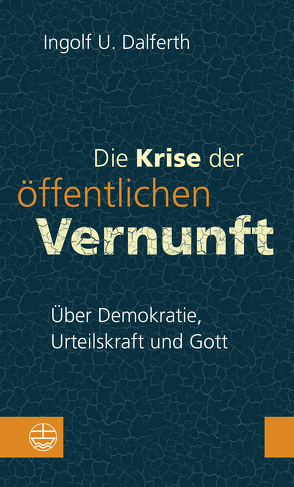 Die Krise der öffentlichen Vernunft. Über Demokratie, Urteilskraft und Gott von Dalferth,  Ingolf U.