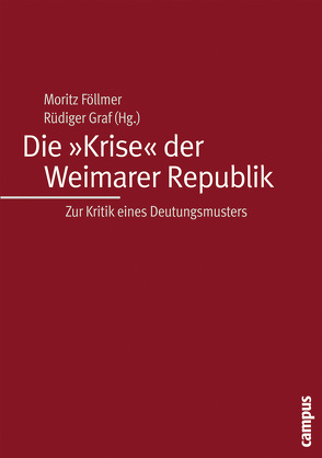 Die »Krise« der Weimarer Republik von Föllmer,  Moritz, Fritzen,  Florentine, Graf,  Rüdiger, Leo,  Per, Mackenzie,  Michael, Makropoulos,  Michael, Raitzel,  Thomas, Reinecke,  Christiane, Reuveni,  Gideon, Robinson,  Benjamin, Siemens,  Daniel, Ullrich,  Sebastian