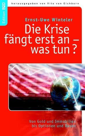 Die Krise fängt erst an – was tun? von Eichborn,  Vito von, Winteler,  Ernst-Uwe