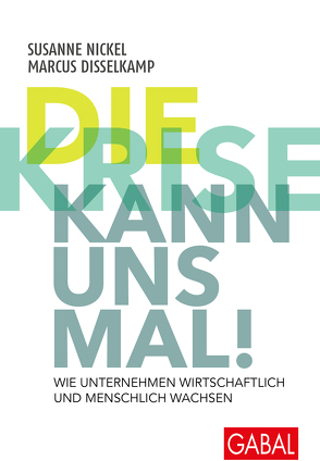 Die Krise kann uns mal! von Disselkamp,  Marcus, Nickel,  Susanne