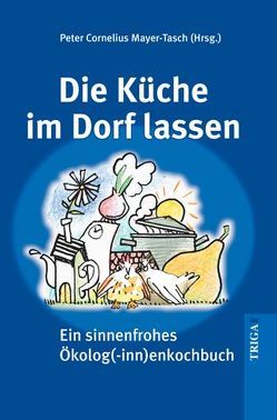 Die Küche im Dorf lassen von Mayer-Tasch,  Peter C