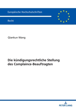 Die kündigungsrechtliche Stellung des Complaince-Beauftragten von Wang,  Qiankun