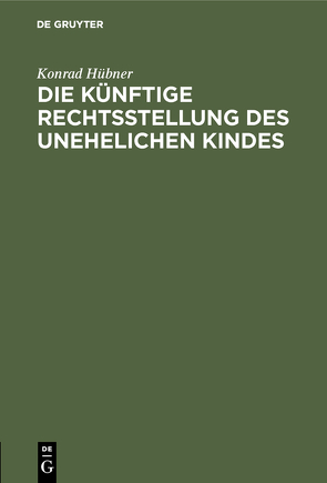 Die künftige Rechtsstellung des unehelichen Kindes von Hübner,  Konrad