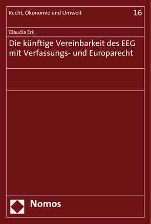 Die künftige Vereinbarkeit des EEG mit Verfassungs- und Europarecht von Erk,  Claudia