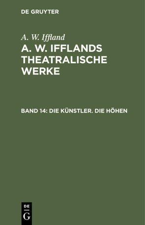 A. W. Iffland: A. W. Ifflands theatralische Werke / Die Künstler. Die Höhen von Iffland,  A. W.