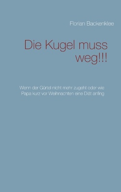 Die Kugel muss weg!!! von Backenklee,  Florian