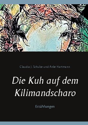 Die Kuh auf dem Kilimandscharo von Hartmann,  Anke, Schulze,  Claudia J.