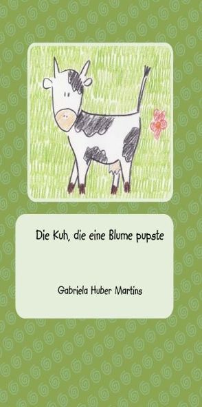 Die Kuh, die eine Blume pupste von Huber Martins,  Gabriela