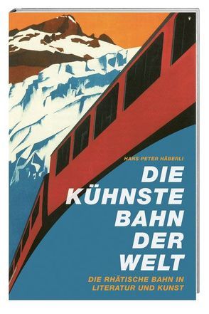 Die kühnste Bahn der Welt von Häberli,  Hans P