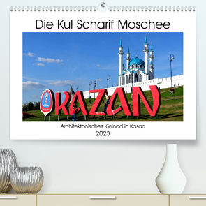 Die Kul Scharif Moschee – Architektonisches Kleinod in Kasan (Premium, hochwertiger DIN A2 Wandkalender 2023, Kunstdruck in Hochglanz) von von Loewis of Menar,  Henning