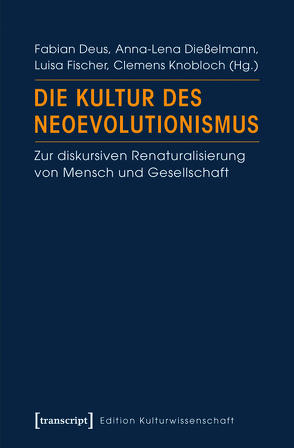 Die Kultur des Neoevolutionismus von Deus,  Fabian, Dießelmann,  Anna-Lena, Fischer,  Luisa, Knobloch,  Clemens