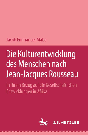 Die Kulturentwicklung des Menschen nach Jean-Jacques Rousseau in ihrem Bezug auf die gesellschaftlichen Entwicklungen in Afrika von Mabe,  Jacob Emmanuel