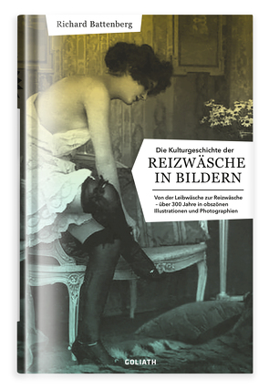 Die Kulturgeschichte der Reizwäsche in Bildern von Battenberg,  Richard