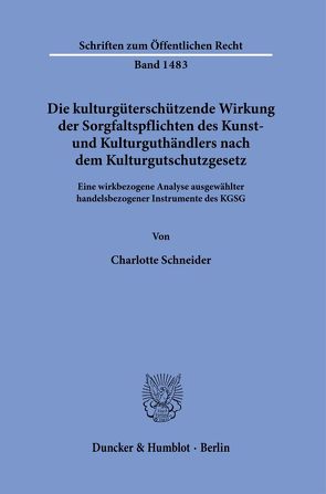 Die kulturgüterschützende Wirkung der Sorgfaltspflichten des Kunst- und Kulturguthändlers nach dem Kulturgutschutzgesetz. von Schneider,  Charlotte