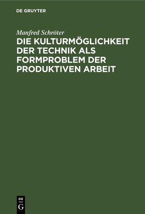 Die Kulturmöglichkeit der Technik als Formproblem der produktiven Arbeit von Schröter,  Manfred