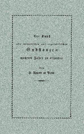 Die Kunst, alle animalischen und vegetabilischen Substanzen in voller Frische zu erhalten von Appert,  Nicolas, Seppelt,  Herausgeber,  Dieter