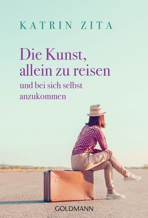 Die Kunst, allein zu reisen von Zita,  Katrin