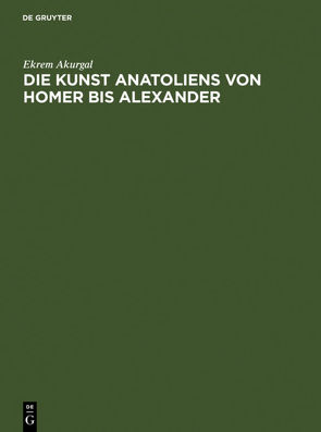 Die Kunst Anatoliens von Homer bis Alexander von Akurgal,  Ekrem