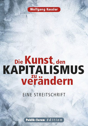 Die Kunst, den Kapitalismus zu verändern von Felber,  Christian, Kessler,  Wolfgang