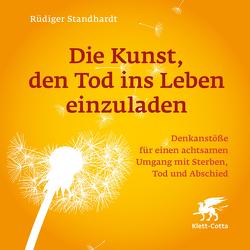 Die Kunst, den Tod ins Leben einzuladen von Gotthardt,  Stephanie, Kistner,  Sabine M., Mehne,  Sabine, Roth,  David, Standhardt,  Rüdiger