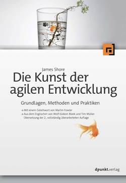 Die Kunst der agilen Entwicklung – Aus dem Englischen von Wolf-Gideon Bleek und Tim Müller von Bleek,  Wolf-Gideon, Müller,  Tim, Shore,  James