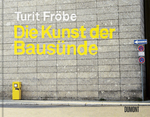 Die Kunst der Bausünde von Fröbe,  Turit