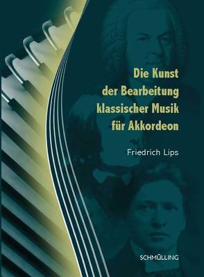 Die Kunst der Bearbeitung klassischer Musik für Akkordeon von Lips,  Friedrich, Schmülling,  Ulrich