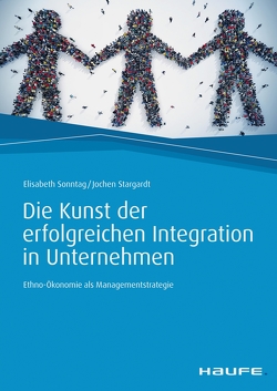 Die Kunst der erfolgreichen Integration in Unternehmen von Sonntag,  Elisabeth, Stargardt,  Jochen