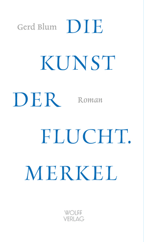 Die Kunst der Flucht. Merkel von Blum,  Gerd