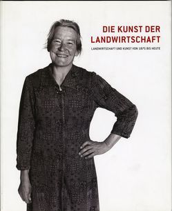 Die Kunst der Landwirtschaft von Augustin,  Hans, Bakay,  Gunter, Braun,  Bernhard, Dankl,  Günther, Kathan,  Bernhard, Meighörner,  Wolfgang, Norz,  Richard, Praxmarer,  Inge, Streng,  Petra