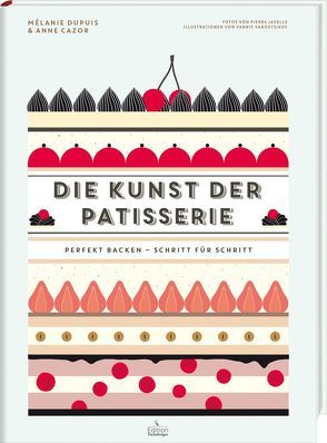 Die Kunst der Patisserie – Perfekt backen – Schritt für Schritt von Cazor,  Anne, Dupuis,  Mélanie