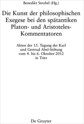 Die Kunst der philosophischen Exegese bei den spätantiken Platon- und Aristoteles-Kommentatoren von Strobel,  Benedikt