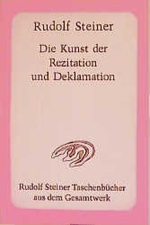 Die Kunst der Rezitation und Deklamation von Steiner,  Rudolf, Steiner-von Sievers,  Marie