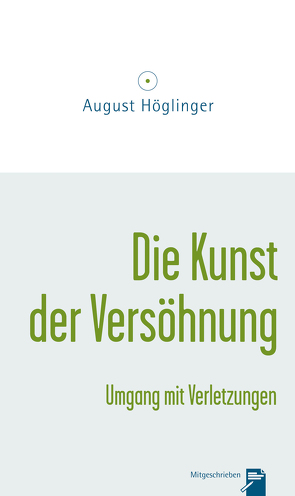 Die Kunst der Versöhnung und Umgang mit Verletzungen von Höglinger,  Dr. August