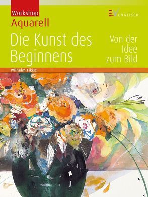 Die Kunst des Beginnens von Fikisz,  Wilhelm