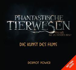 Die Kunst des Films: Phantastische Tierwesen und wo sie zu finden sind von Krätschmar,  Tania, Power,  Dermot