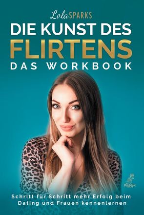 Die Kunst des Flirtens – Das Workbook von Sparks,  Lola