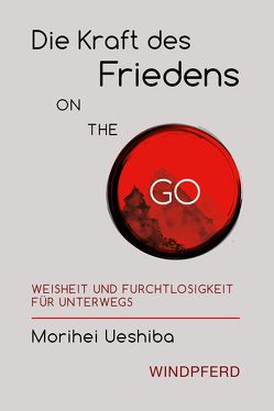 Die Kraft des Friedens ON ThE GO von Schuhmacher,  Stephan, Stevens,  John, Ueshiba,  Morihei