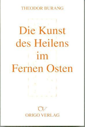 Die Kunst des Heilens im Fernen Osten von Burang,  Theodor