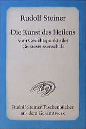 Die Kunst des Heilens vom Gesichtspunkte der Geisteswissenschaft von Steiner,  Rudolf