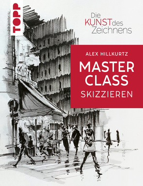 Die Kunst des Zeichnens Masterclass – Skizzieren von Hillkurtz,  Alex