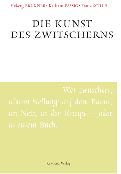 Die Kunst des Zwitscherns von Brunner,  Helwig, Passig,  Kathrin, Schuh,  Franz