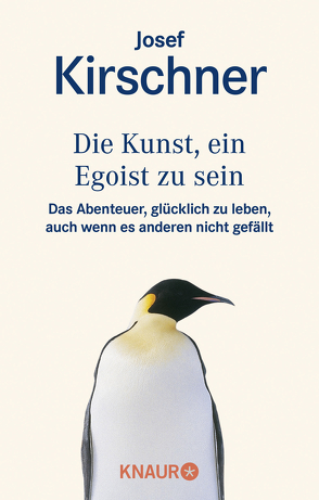 Die Kunst, ein Egoist zu sein von Kirschner,  Josef