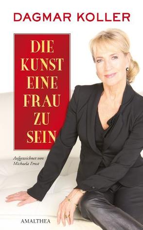 Die Kunst eine Frau zu sein von Ernst,  Michaela, Koller,  Dagmar