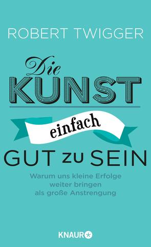 Die Kunst, einfach gut zu sein von Becker,  Ulrike, Schwarzer,  Jochen, Twigger,  Robert