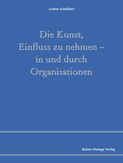 Die Kunst, Einfluss zu nehmen – in und durch Organisationen von Schäffner,  Lothar